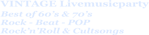 VINTAGE Livemusicparty Best of 60’s & 70’s  Rock - Beat - POP  Rock’n’Roll & Cultsongs